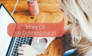 Jak znaleźć pracę przez Goldenline i LinkedIn? Jak napisać profesjonalny profil na GoldenLine?