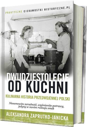 Aleksandra Zaprutko Janicka Dwudziestolecie od kuchni Kulinarna historia przedwojennej Polski Książka Opinie Opis Spis treści