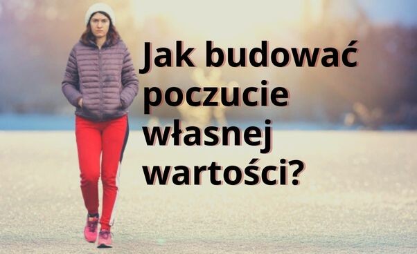 Jak budować poczucie własnej wartości